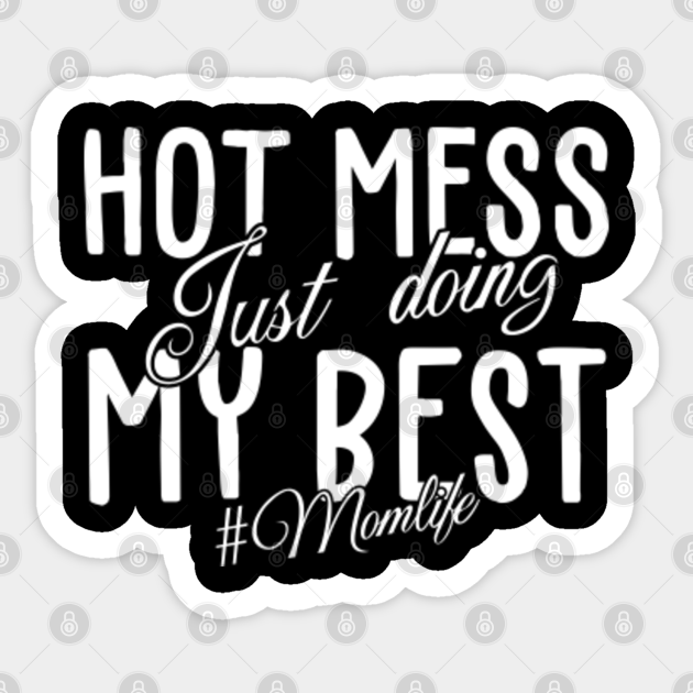 Hot Mess Doing My Best Hot Mess Just Doing My Best Momlife Sticker Teepublic 